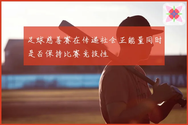 足球慈善赛在传递社会正能量同时是否保持比赛竞技性