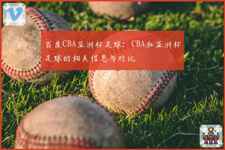 百度CBA亚洲杯足球：CBA和亚洲杯足球的相关信息与对比