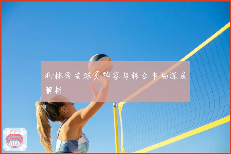 科林蒂安球员阵容与转会市场深度解析
