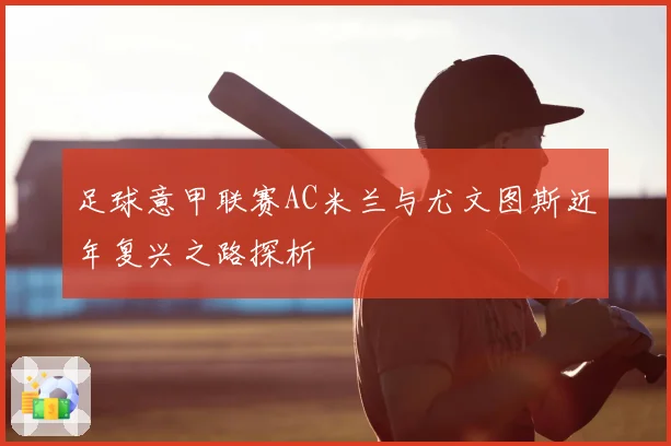 足球意甲联赛AC米兰与尤文图斯近年复兴之路探析